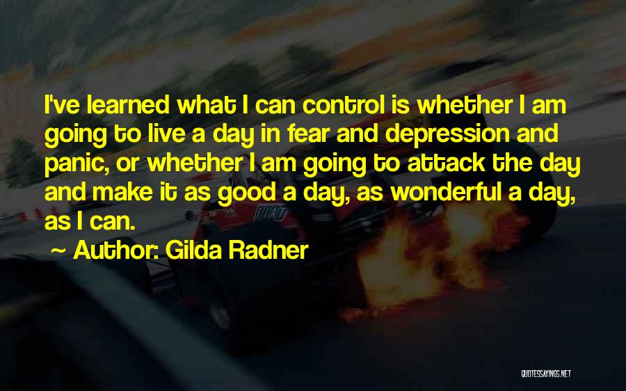 Gilda Radner Quotes: I've Learned What I Can Control Is Whether I Am Going To Live A Day In Fear And Depression And