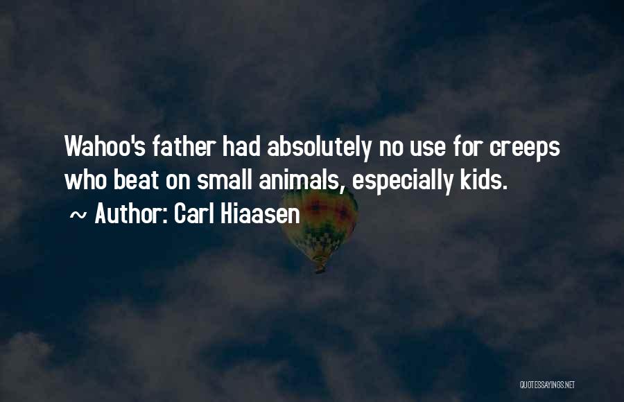 Carl Hiaasen Quotes: Wahoo's Father Had Absolutely No Use For Creeps Who Beat On Small Animals, Especially Kids.