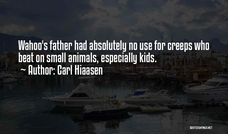 Carl Hiaasen Quotes: Wahoo's Father Had Absolutely No Use For Creeps Who Beat On Small Animals, Especially Kids.