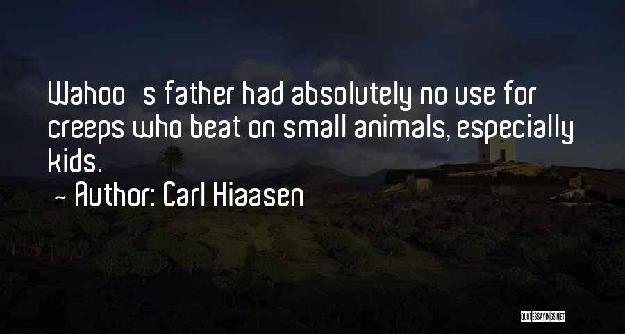 Carl Hiaasen Quotes: Wahoo's Father Had Absolutely No Use For Creeps Who Beat On Small Animals, Especially Kids.