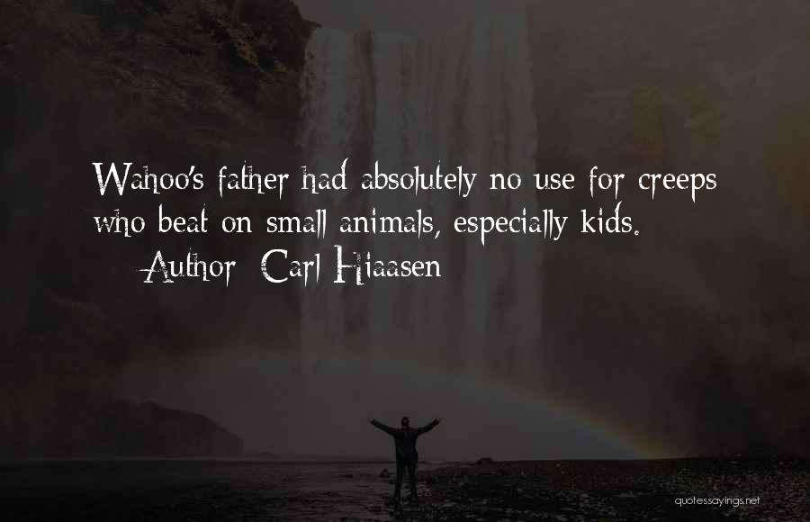 Carl Hiaasen Quotes: Wahoo's Father Had Absolutely No Use For Creeps Who Beat On Small Animals, Especially Kids.