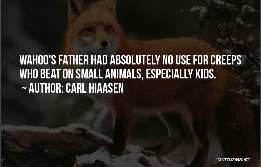 Carl Hiaasen Quotes: Wahoo's Father Had Absolutely No Use For Creeps Who Beat On Small Animals, Especially Kids.