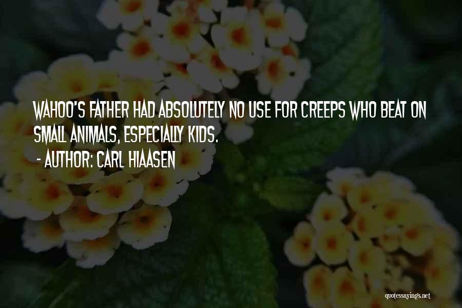 Carl Hiaasen Quotes: Wahoo's Father Had Absolutely No Use For Creeps Who Beat On Small Animals, Especially Kids.