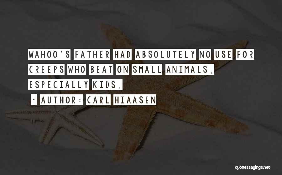 Carl Hiaasen Quotes: Wahoo's Father Had Absolutely No Use For Creeps Who Beat On Small Animals, Especially Kids.