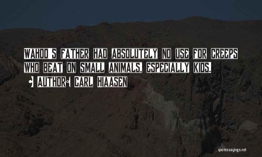 Carl Hiaasen Quotes: Wahoo's Father Had Absolutely No Use For Creeps Who Beat On Small Animals, Especially Kids.