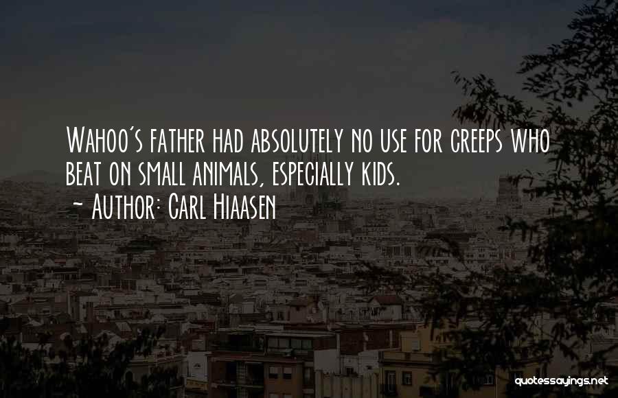 Carl Hiaasen Quotes: Wahoo's Father Had Absolutely No Use For Creeps Who Beat On Small Animals, Especially Kids.