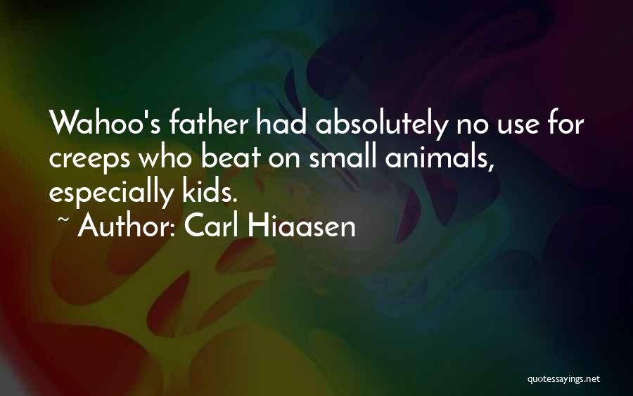 Carl Hiaasen Quotes: Wahoo's Father Had Absolutely No Use For Creeps Who Beat On Small Animals, Especially Kids.