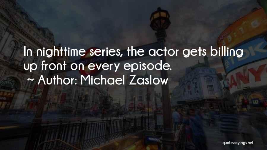 Michael Zaslow Quotes: In Nighttime Series, The Actor Gets Billing Up Front On Every Episode.