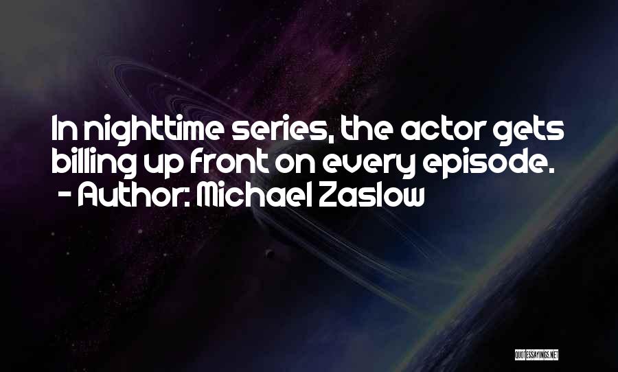 Michael Zaslow Quotes: In Nighttime Series, The Actor Gets Billing Up Front On Every Episode.