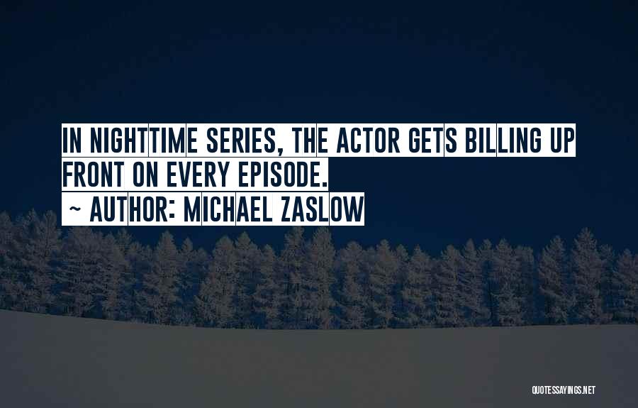 Michael Zaslow Quotes: In Nighttime Series, The Actor Gets Billing Up Front On Every Episode.