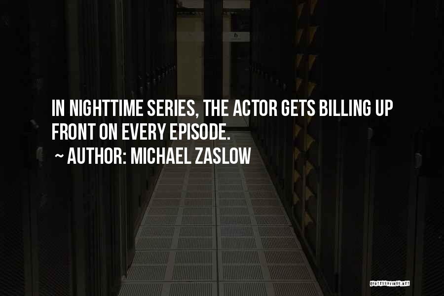 Michael Zaslow Quotes: In Nighttime Series, The Actor Gets Billing Up Front On Every Episode.