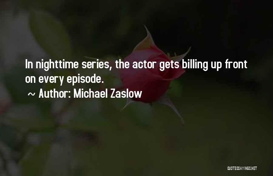 Michael Zaslow Quotes: In Nighttime Series, The Actor Gets Billing Up Front On Every Episode.