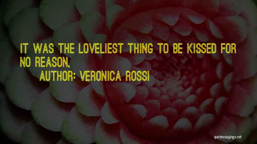 Veronica Rossi Quotes: It Was The Loveliest Thing To Be Kissed For No Reason,
