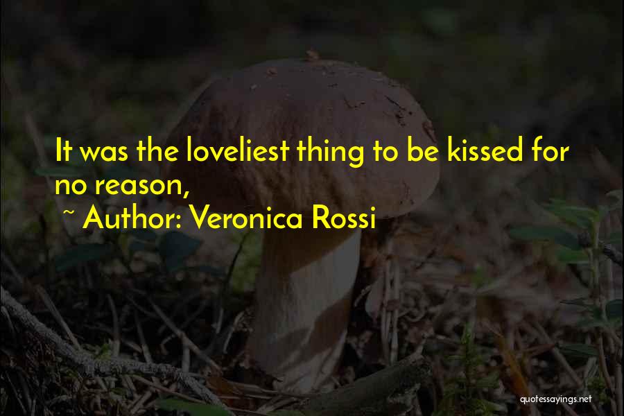 Veronica Rossi Quotes: It Was The Loveliest Thing To Be Kissed For No Reason,