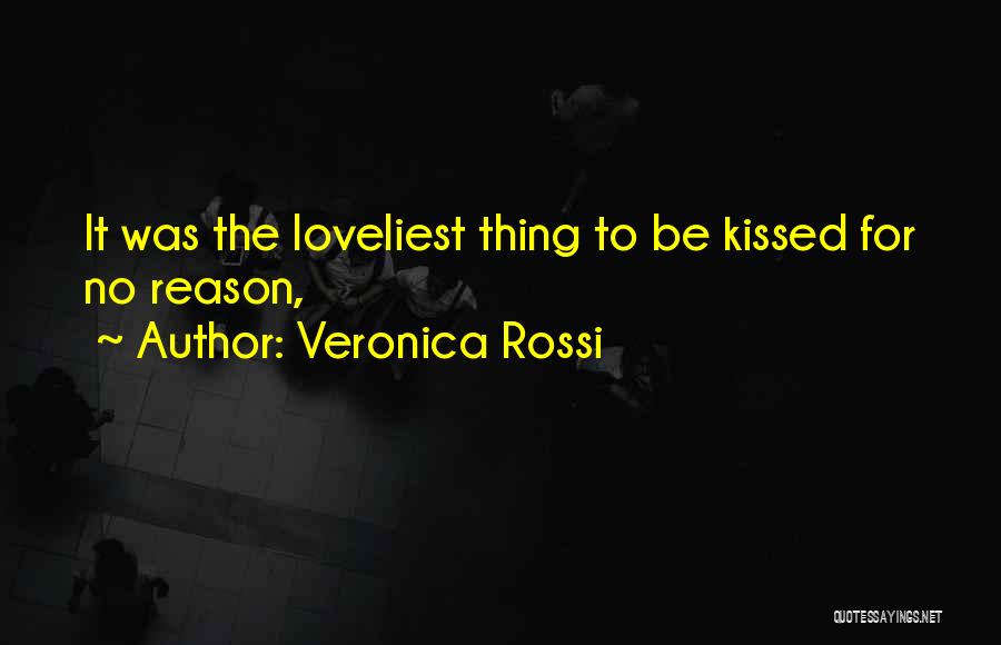 Veronica Rossi Quotes: It Was The Loveliest Thing To Be Kissed For No Reason,