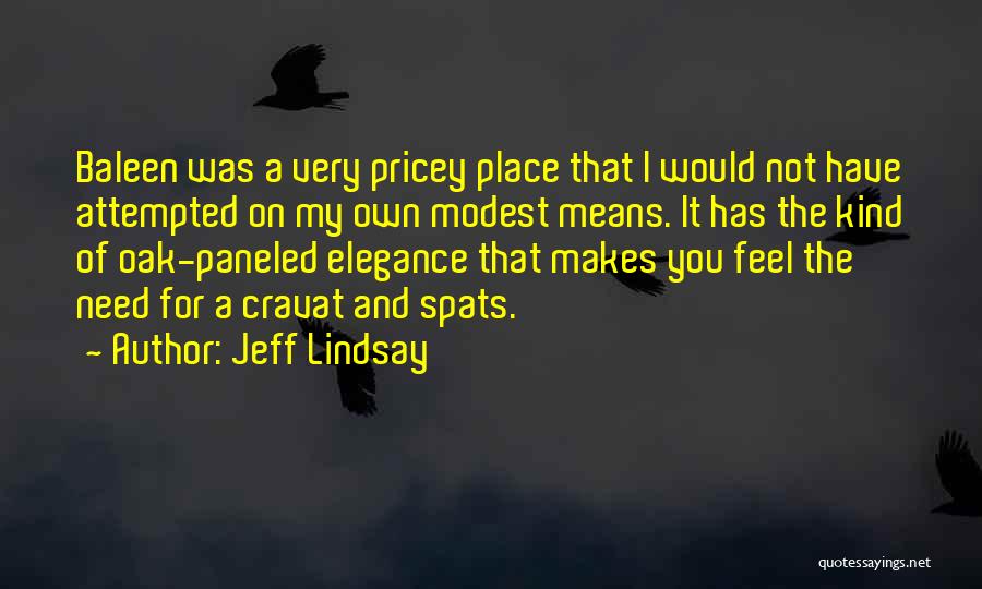 Jeff Lindsay Quotes: Baleen Was A Very Pricey Place That I Would Not Have Attempted On My Own Modest Means. It Has The