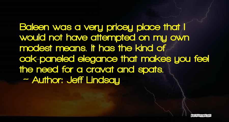 Jeff Lindsay Quotes: Baleen Was A Very Pricey Place That I Would Not Have Attempted On My Own Modest Means. It Has The