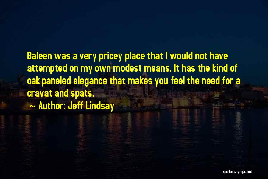 Jeff Lindsay Quotes: Baleen Was A Very Pricey Place That I Would Not Have Attempted On My Own Modest Means. It Has The