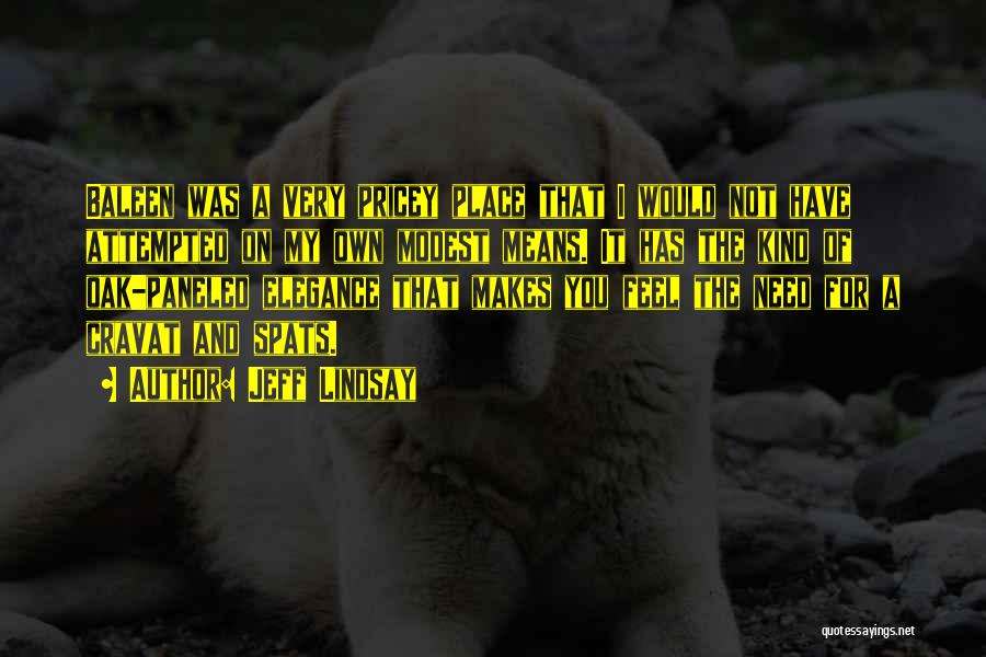 Jeff Lindsay Quotes: Baleen Was A Very Pricey Place That I Would Not Have Attempted On My Own Modest Means. It Has The