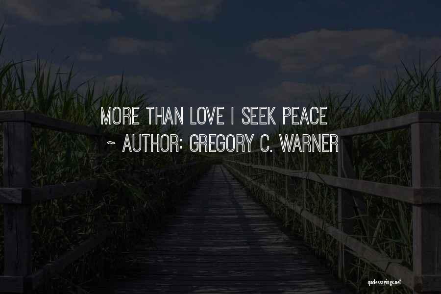 Gregory C. Warner Quotes: More Than Love I Seek Peace