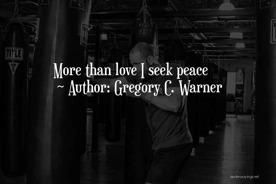 Gregory C. Warner Quotes: More Than Love I Seek Peace