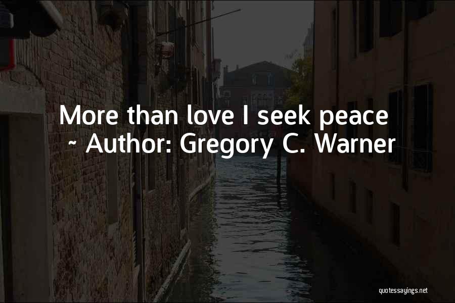 Gregory C. Warner Quotes: More Than Love I Seek Peace