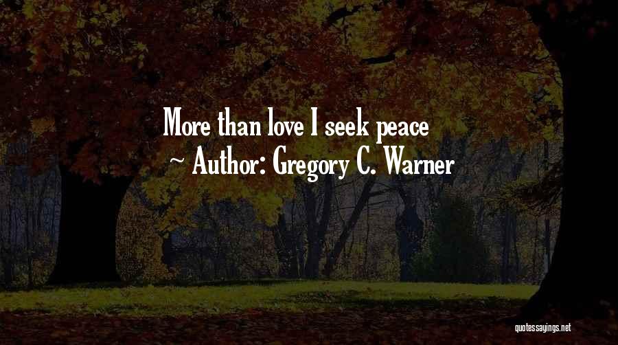 Gregory C. Warner Quotes: More Than Love I Seek Peace