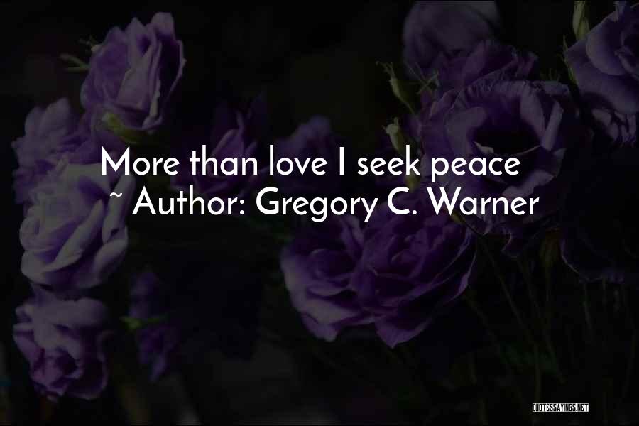Gregory C. Warner Quotes: More Than Love I Seek Peace