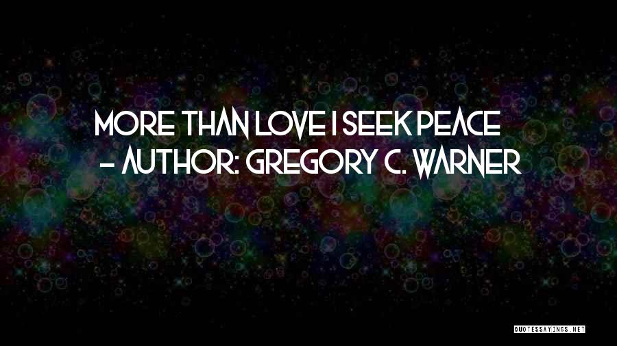 Gregory C. Warner Quotes: More Than Love I Seek Peace