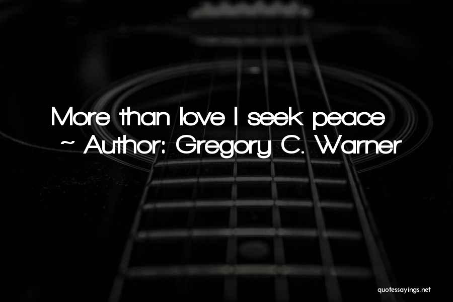 Gregory C. Warner Quotes: More Than Love I Seek Peace