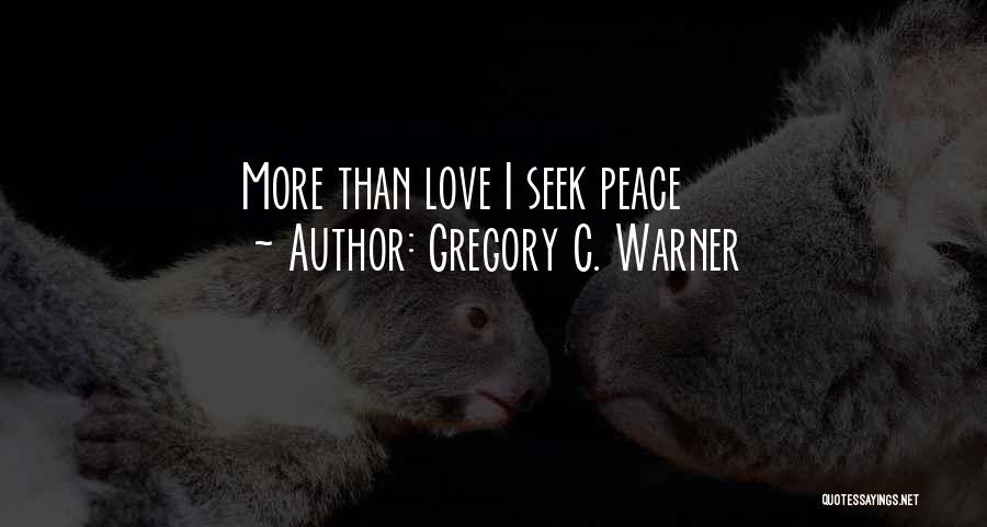 Gregory C. Warner Quotes: More Than Love I Seek Peace