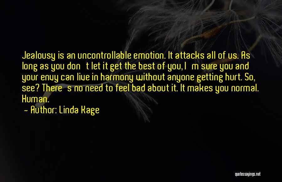 Linda Kage Quotes: Jealousy Is An Uncontrollable Emotion. It Attacks All Of Us. As Long As You Don't Let It Get The Best