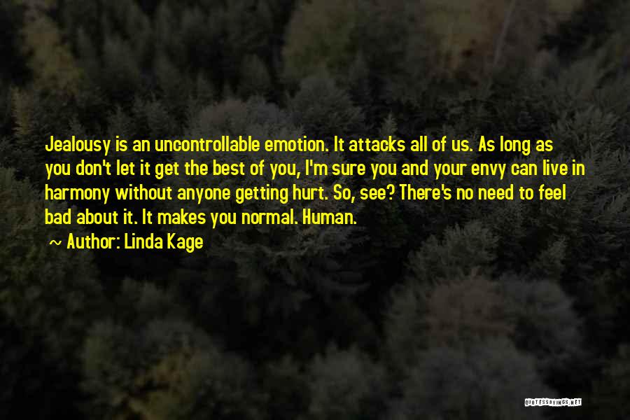 Linda Kage Quotes: Jealousy Is An Uncontrollable Emotion. It Attacks All Of Us. As Long As You Don't Let It Get The Best