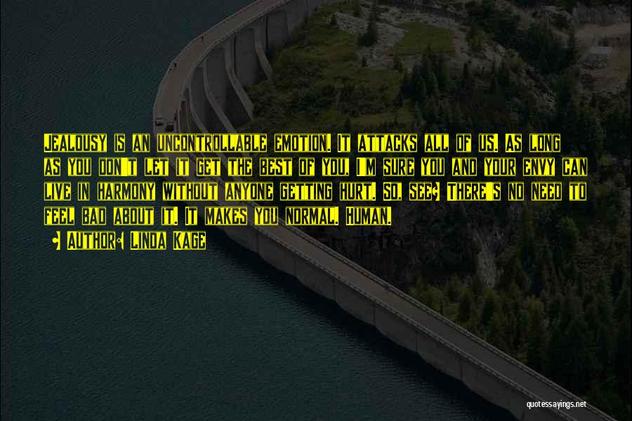 Linda Kage Quotes: Jealousy Is An Uncontrollable Emotion. It Attacks All Of Us. As Long As You Don't Let It Get The Best