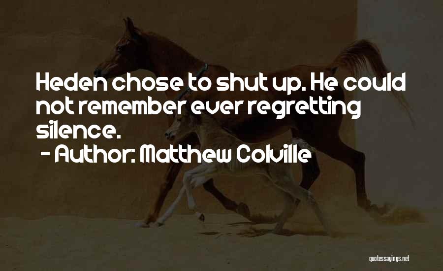 Matthew Colville Quotes: Heden Chose To Shut Up. He Could Not Remember Ever Regretting Silence.