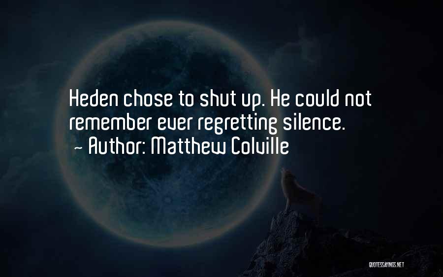 Matthew Colville Quotes: Heden Chose To Shut Up. He Could Not Remember Ever Regretting Silence.