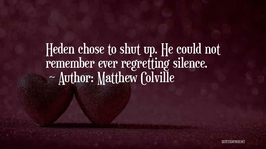 Matthew Colville Quotes: Heden Chose To Shut Up. He Could Not Remember Ever Regretting Silence.