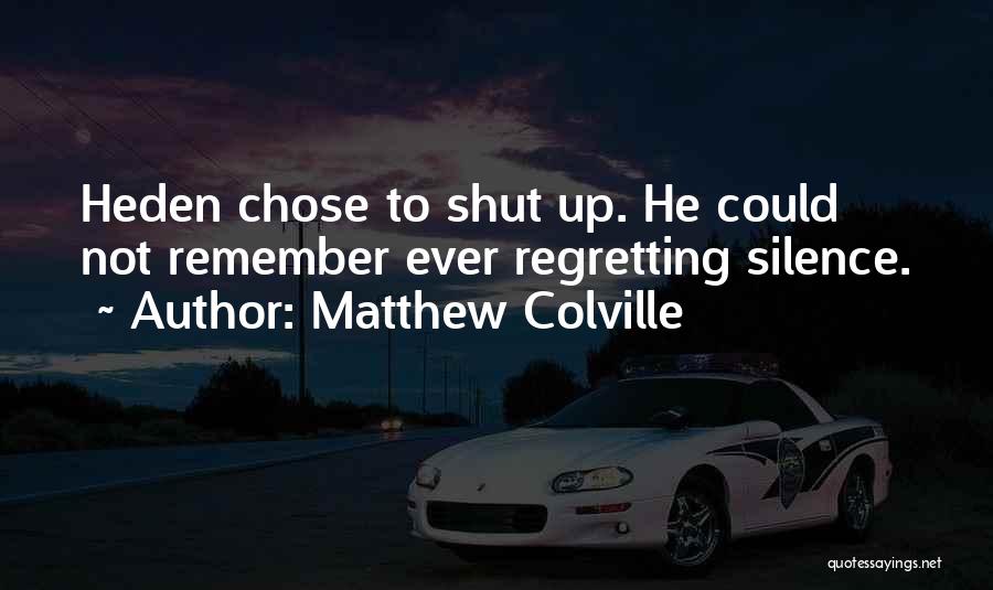 Matthew Colville Quotes: Heden Chose To Shut Up. He Could Not Remember Ever Regretting Silence.