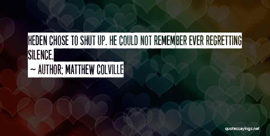 Matthew Colville Quotes: Heden Chose To Shut Up. He Could Not Remember Ever Regretting Silence.