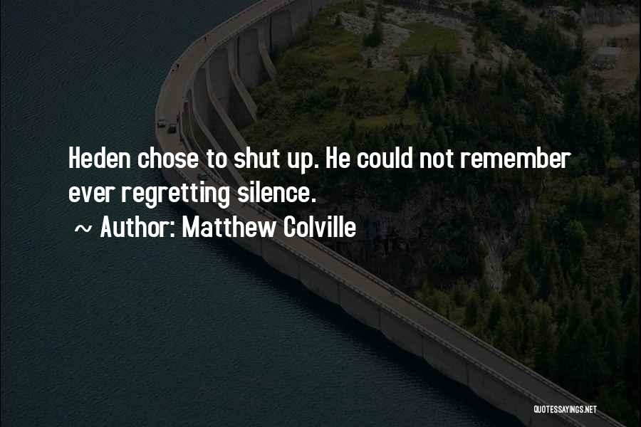 Matthew Colville Quotes: Heden Chose To Shut Up. He Could Not Remember Ever Regretting Silence.