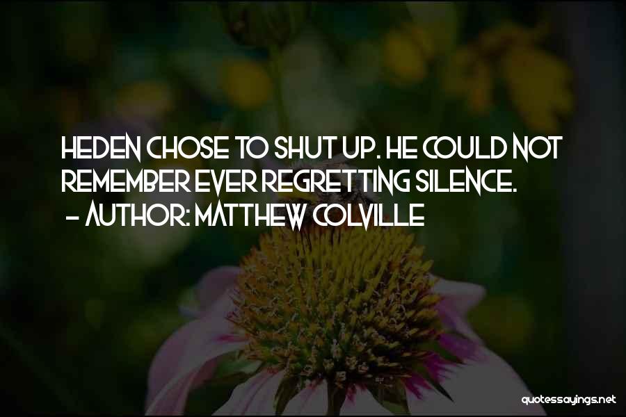 Matthew Colville Quotes: Heden Chose To Shut Up. He Could Not Remember Ever Regretting Silence.