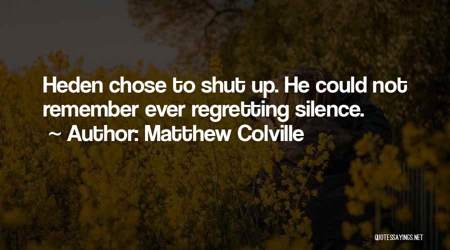 Matthew Colville Quotes: Heden Chose To Shut Up. He Could Not Remember Ever Regretting Silence.