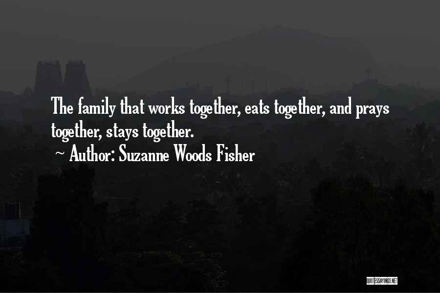 Suzanne Woods Fisher Quotes: The Family That Works Together, Eats Together, And Prays Together, Stays Together.