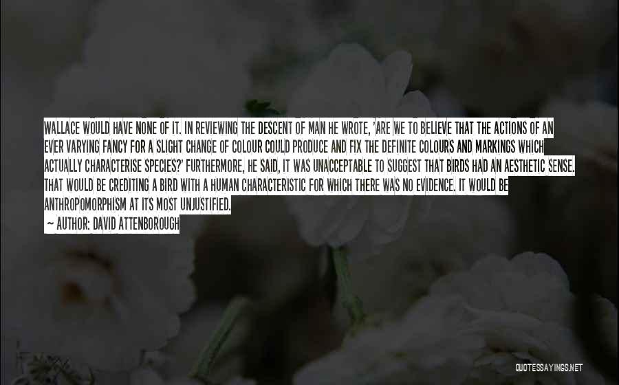 David Attenborough Quotes: Wallace Would Have None Of It. In Reviewing The Descent Of Man He Wrote, 'are We To Believe That The