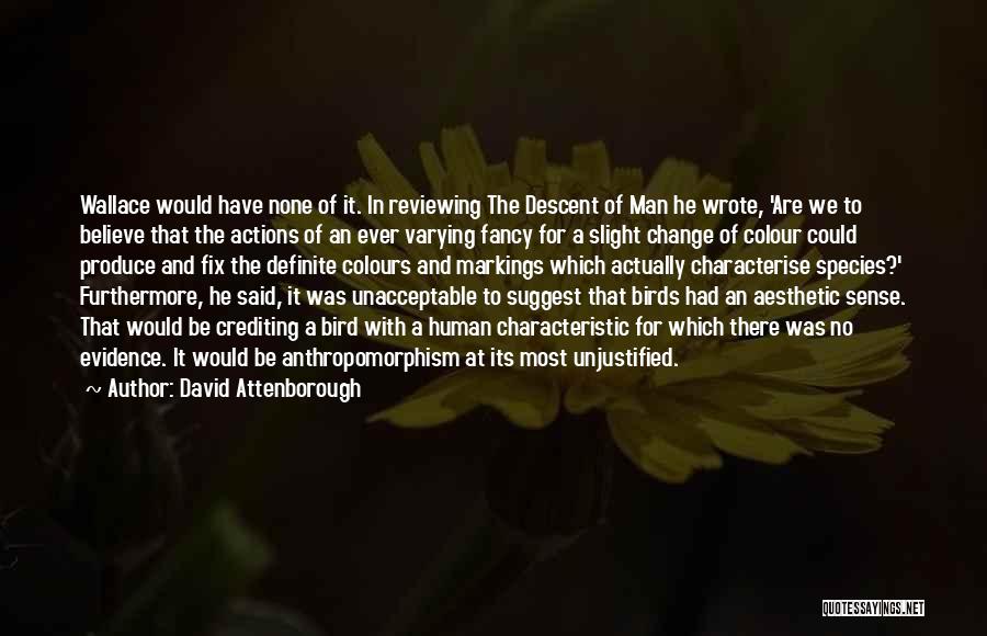 David Attenborough Quotes: Wallace Would Have None Of It. In Reviewing The Descent Of Man He Wrote, 'are We To Believe That The