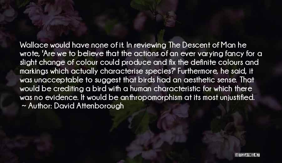 David Attenborough Quotes: Wallace Would Have None Of It. In Reviewing The Descent Of Man He Wrote, 'are We To Believe That The