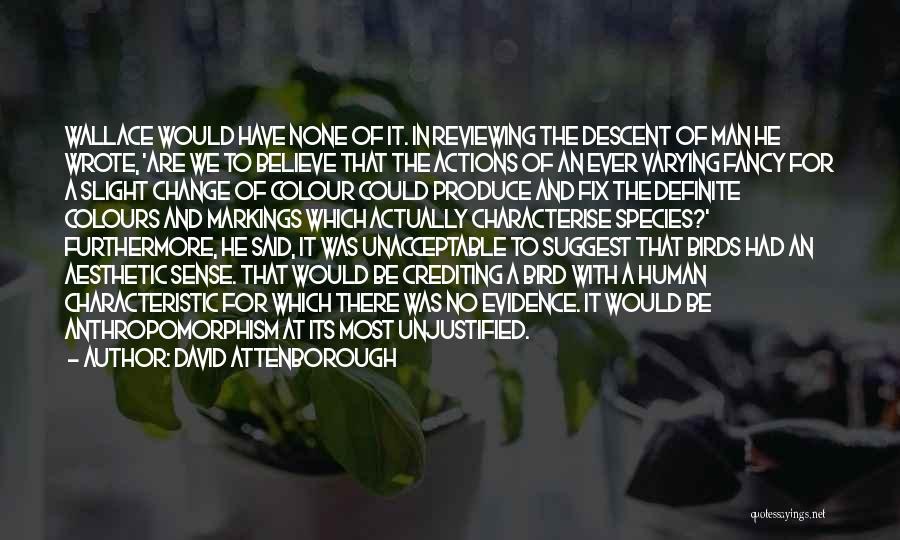 David Attenborough Quotes: Wallace Would Have None Of It. In Reviewing The Descent Of Man He Wrote, 'are We To Believe That The