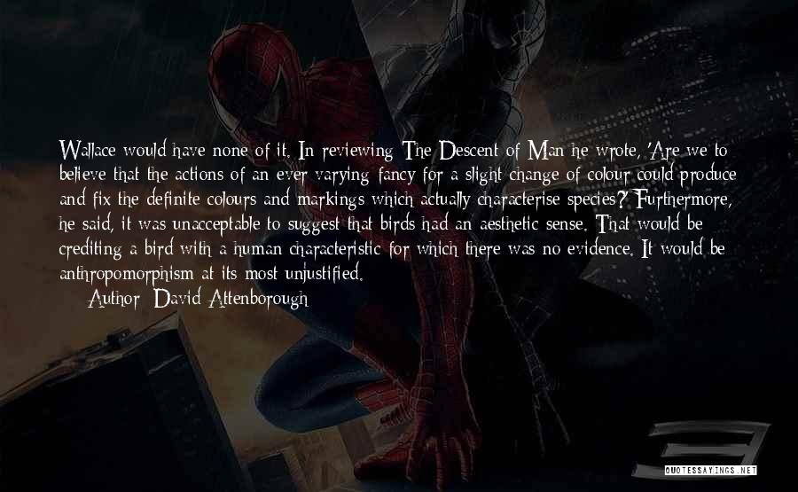 David Attenborough Quotes: Wallace Would Have None Of It. In Reviewing The Descent Of Man He Wrote, 'are We To Believe That The