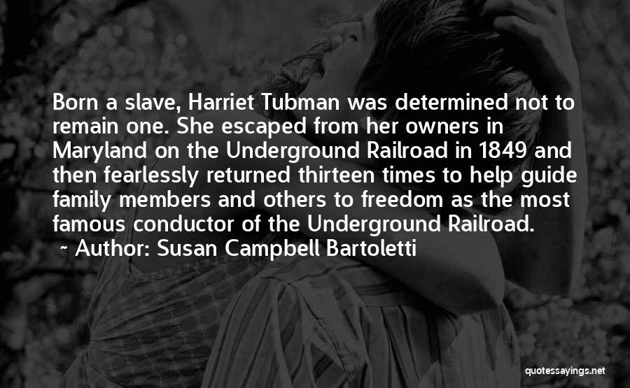 Susan Campbell Bartoletti Quotes: Born A Slave, Harriet Tubman Was Determined Not To Remain One. She Escaped From Her Owners In Maryland On The