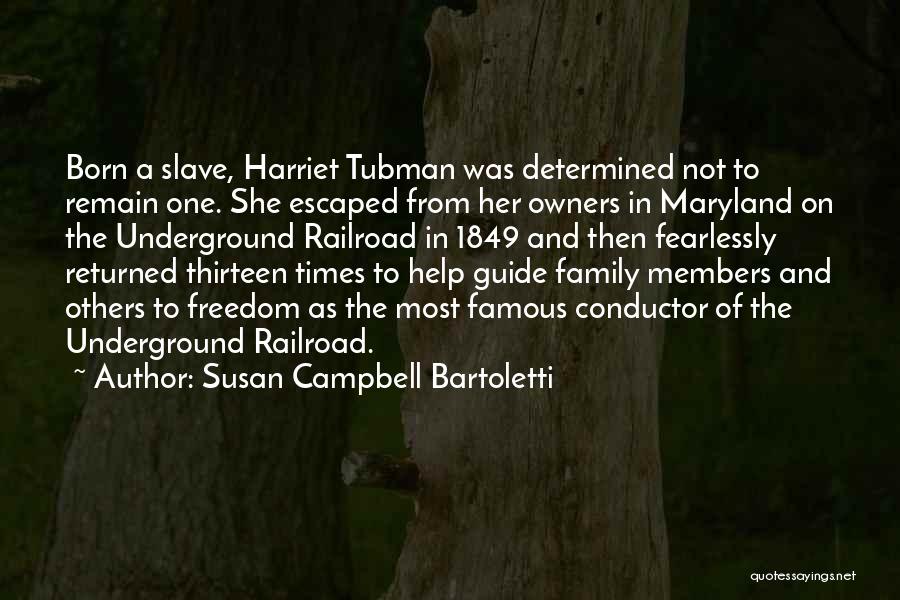 Susan Campbell Bartoletti Quotes: Born A Slave, Harriet Tubman Was Determined Not To Remain One. She Escaped From Her Owners In Maryland On The